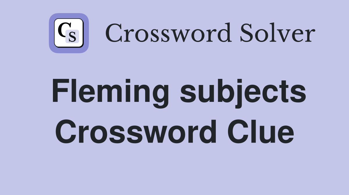 Fleming subjects - Crossword Clue Answers - Crossword Solver